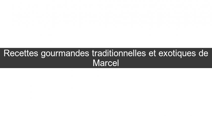 Recettes gourmandes traditionnelles et exotiques de Marcel Recettes gourmandes traditionnelles et exotiques de Marcel