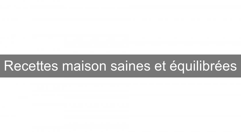 Recettes maison saines et équilibrées Recettes maison saines et équilibrées
