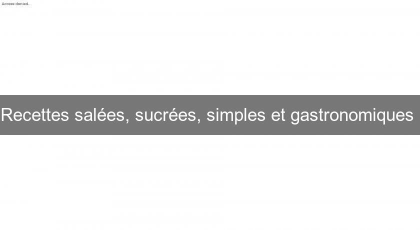 Recettes salées, sucrées, simples et gastronomiques Recettes salées, sucrées, simples et gastronomiques