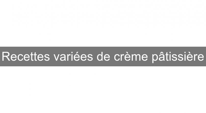 Recettes variées de crème pâtissière Recettes variées de crème pâtissière
