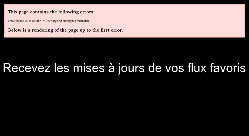 Recevez les mises à jours de vos flux favoris Recevez les mises à jours de vos flux favoris