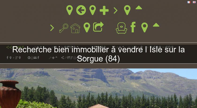 Recherche bien immobilier à vendre l'Isle sur la Sorgue (84) Recherche bien immobilier à vendre l'Isle sur la Sorgue (84)