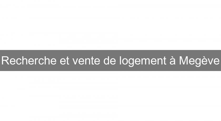Recherche et vente de logement à Megève Recherche et vente de logement à Megève