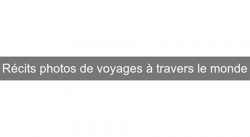 Récits photos de voyages à travers le monde