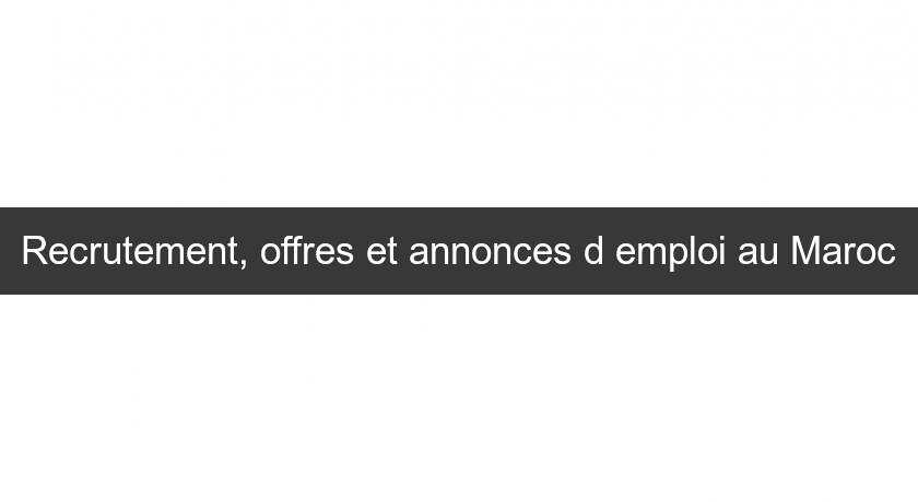 Recrutement, offres et annonces d'emploi au Maroc Recrutement, offres et annonces d'emploi au Maroc