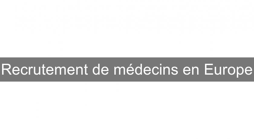 Recrutement de médecins en Europe Recrutement de médecins en Europe