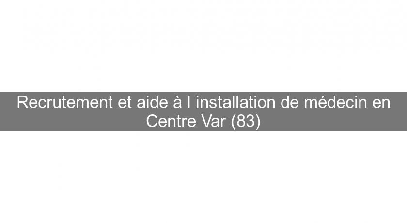 Recrutement et aide à l'installation de médecin en Centre Var (83)