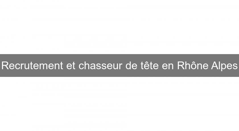 Recrutement et chasseur de tête en Rhône Alpes