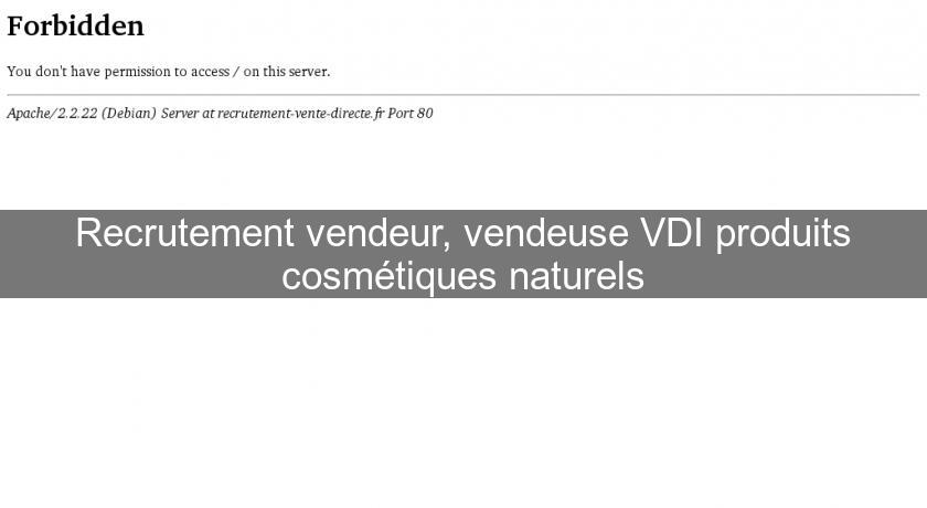 Recrutement vendeur, vendeuse VDI produits cosmétiques naturels Recrutement vendeur, vendeuse VDI produits cosmétiques naturels