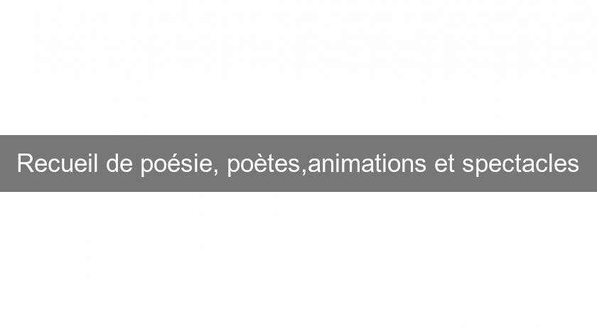 Recueil de poésie, poètes,animations et spectacles Recueil de poésie, poètes,animations et spectacles