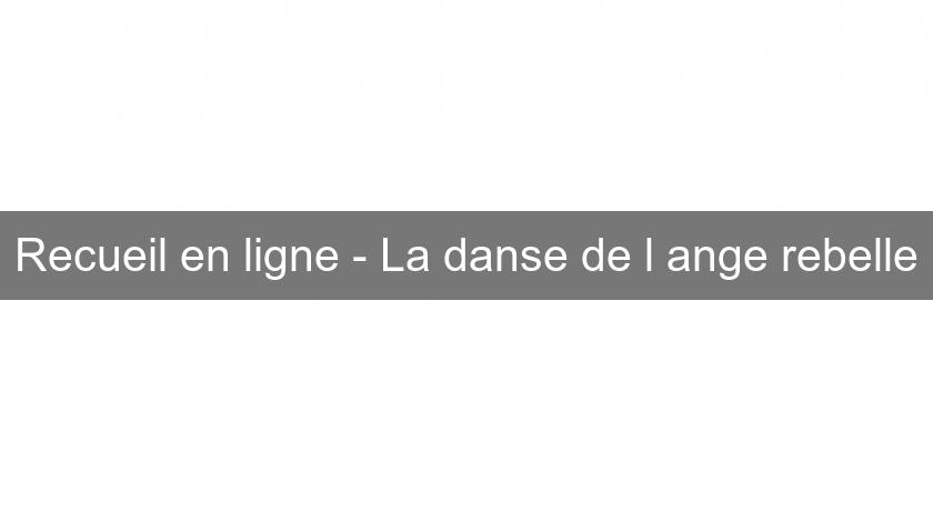 Recueil en ligne - La danse de l'ange rebelle