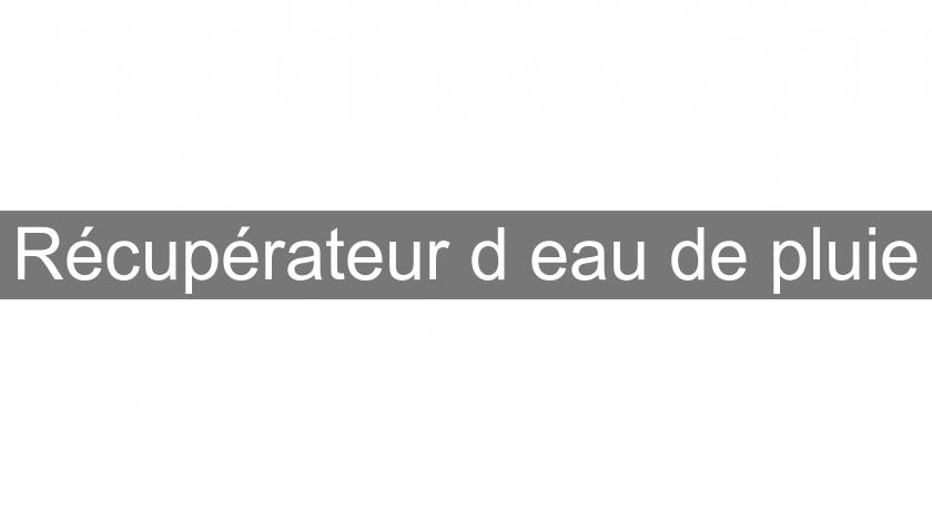 Récupérateur d'eau de pluie Récupérateur d'eau de pluie
