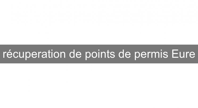 récuperation de points de permis Eure récuperation de points de permis Eure
