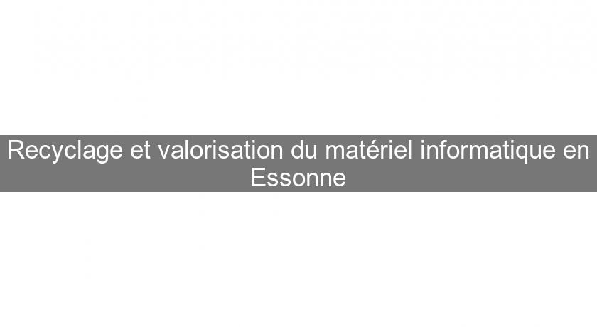Recyclage et valorisation du matériel informatique en Essonne Recyclage et valorisation du matériel informatique en Essonne