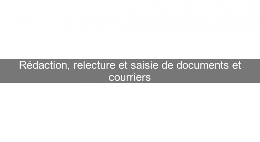 Rédaction, relecture et saisie de documents et courriers Rédaction, relecture et saisie de documents et courriers