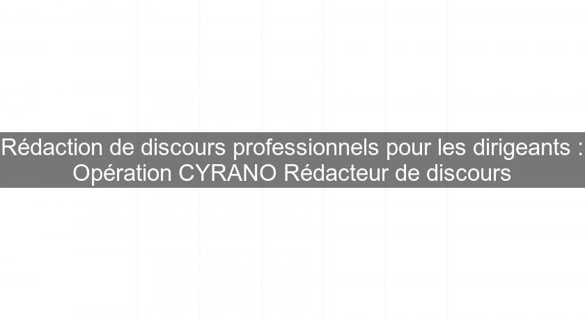 Rédaction de discours professionnels pour les dirigeants : Opération CYRANO Rédacteur de discours Rédaction de discours professionnels pour les dirigeants : Opération CYRANO Rédacteur de discours