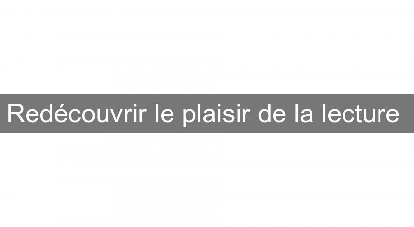 Redécouvrir le plaisir de la lecture Redécouvrir le plaisir de la lecture