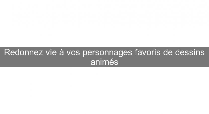 Redonnez vie à vos personnages favoris de dessins animés Redonnez vie à vos personnages favoris de dessins animés