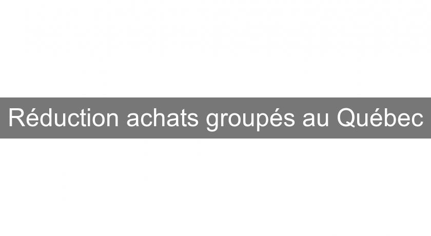 Réduction achats groupés au Québec Réduction achats groupés au Québec