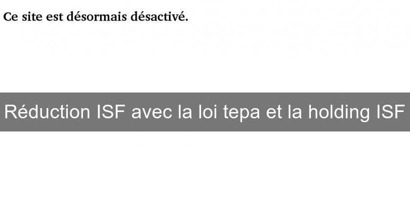 Réduction ISF avec la loi tepa et la holding ISF Réduction ISF avec la loi tepa et la holding ISF