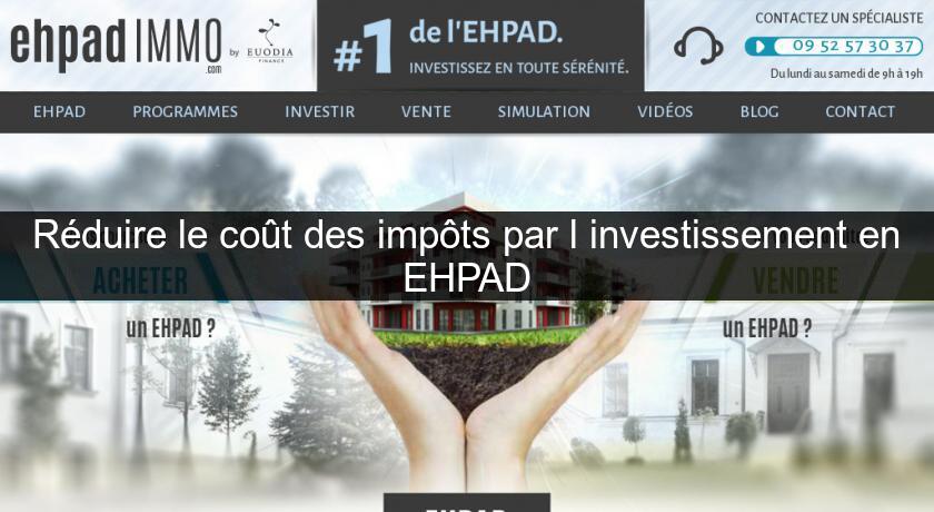 Réduire le coût des impôts par l'investissement en EHPAD Réduire le coût des impôts par l'investissement en EHPAD