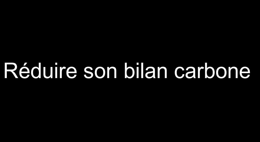 Réduire son bilan carbone Réduire son bilan carbone