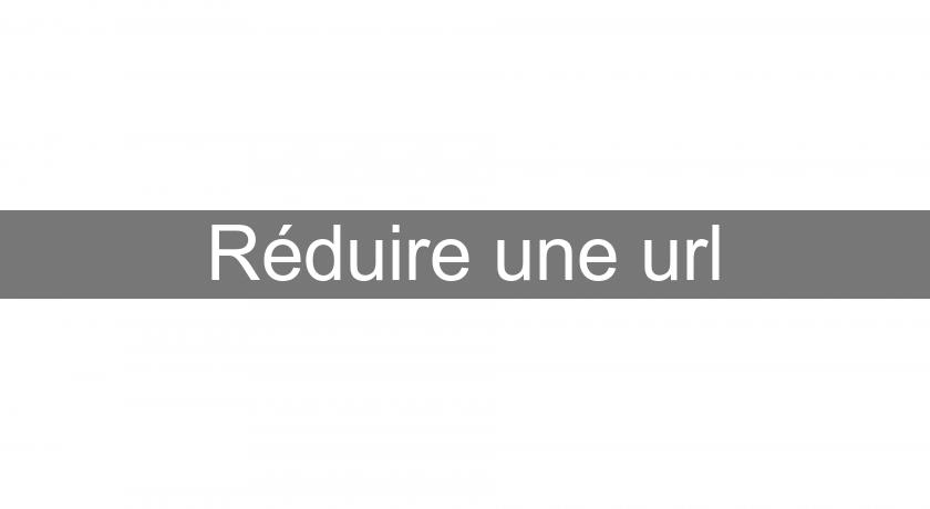 Réduire une url Réduire une url