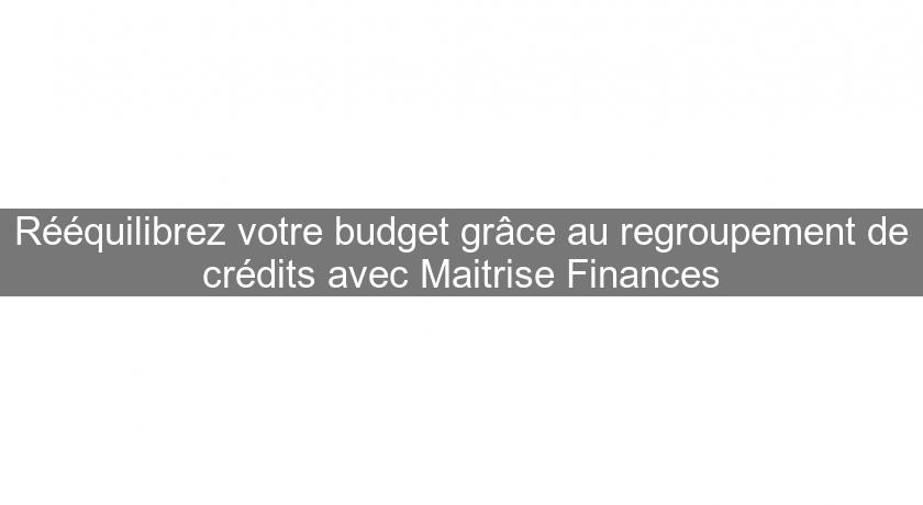 Rééquilibrez votre budget grâce au regroupement de crédits avec Maitrise Finances Rééquilibrez votre budget grâce au regroupement de crédits avec Maitrise Finances