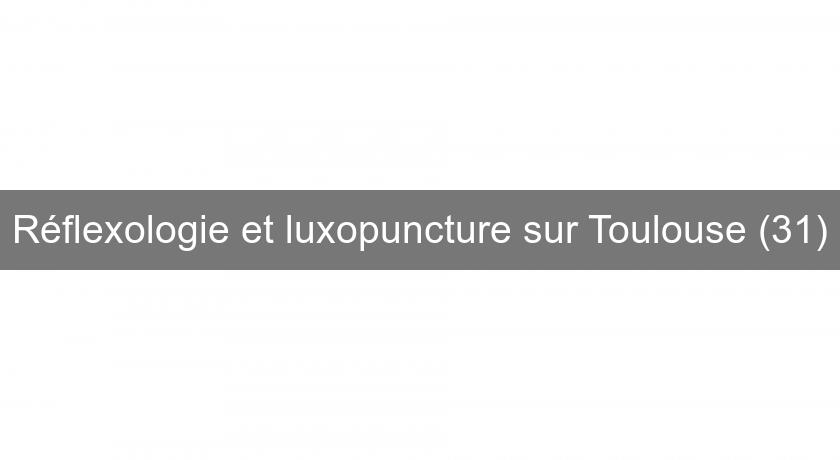 Réflexologie et luxopuncture sur Toulouse (31)