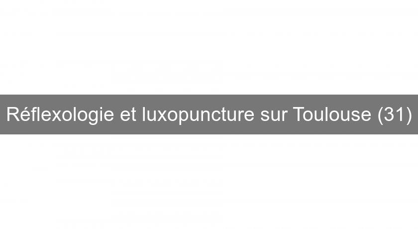 Réflexologie et luxopuncture sur Toulouse (31) Réflexologie et luxopuncture sur Toulouse (31)