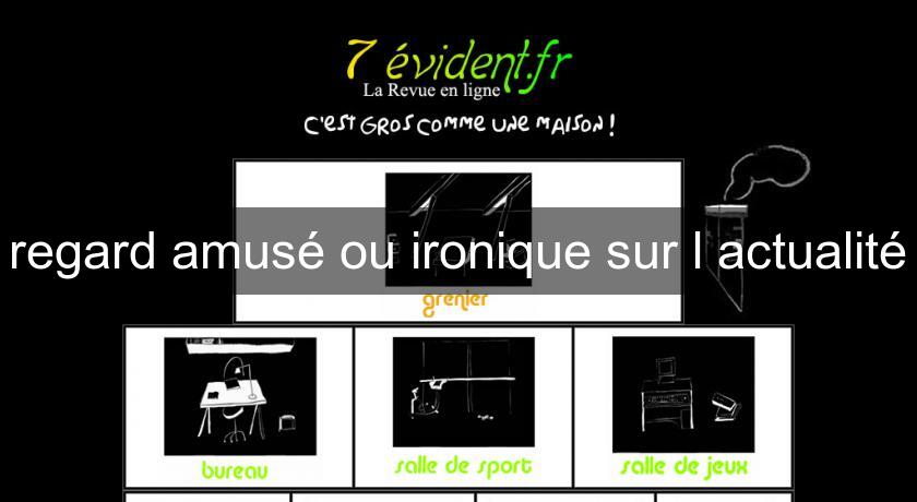 regard amusé ou ironique sur l'actualité regard amusé ou ironique sur l'actualité
