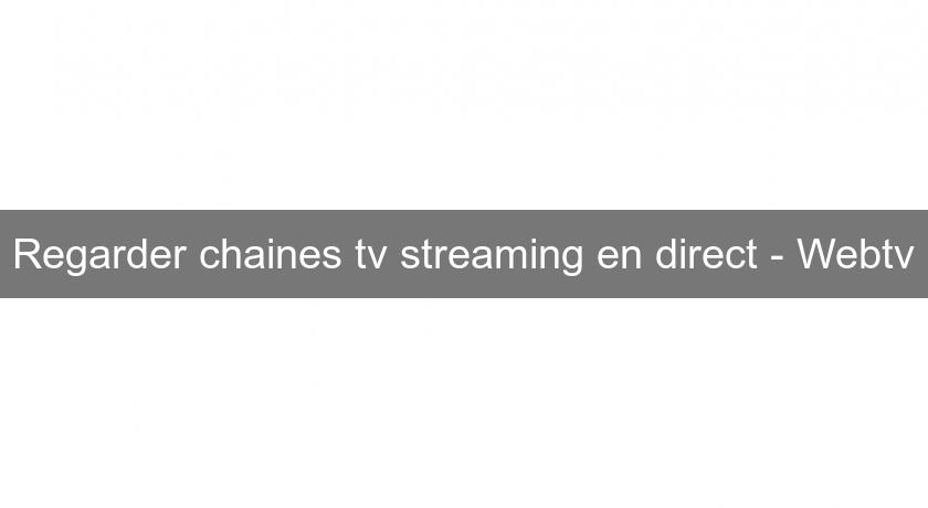 Regarder chaines tv streaming en direct - Webtv