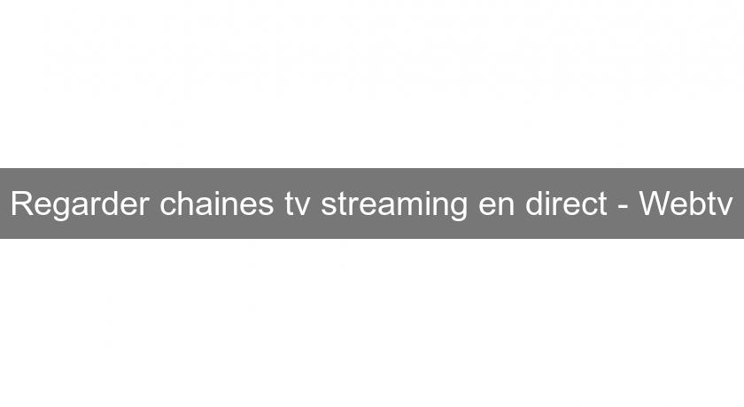 Regarder chaines tv streaming en direct - Webtv Regarder chaines tv streaming en direct - Webtv