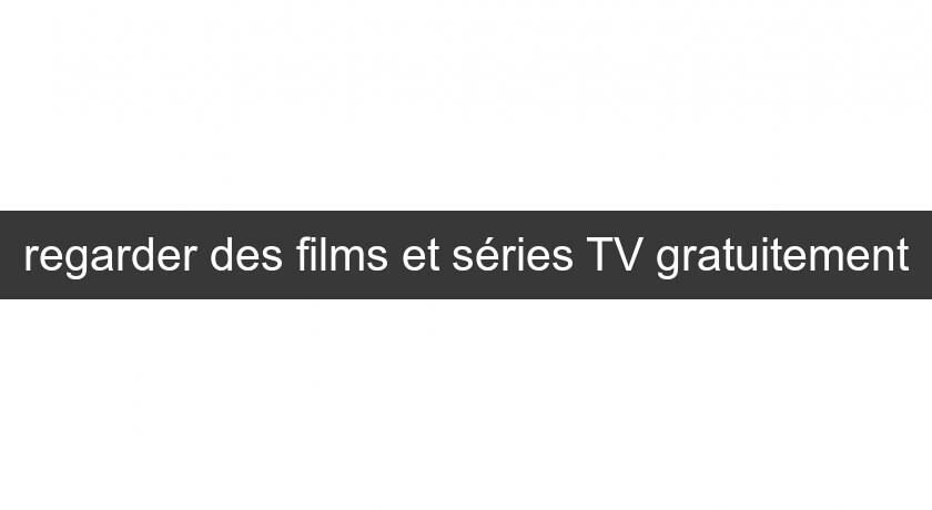 regarder des films et séries TV gratuitement regarder des films et séries TV gratuitement