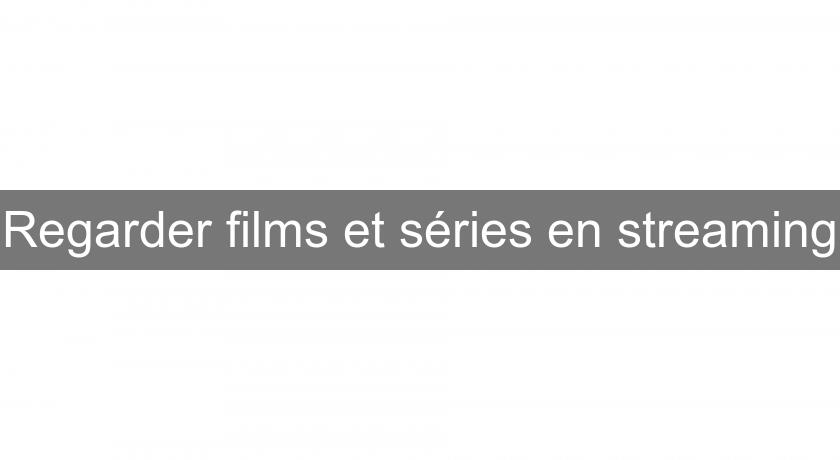 Regarder films et séries en streaming Regarder films et séries en streaming