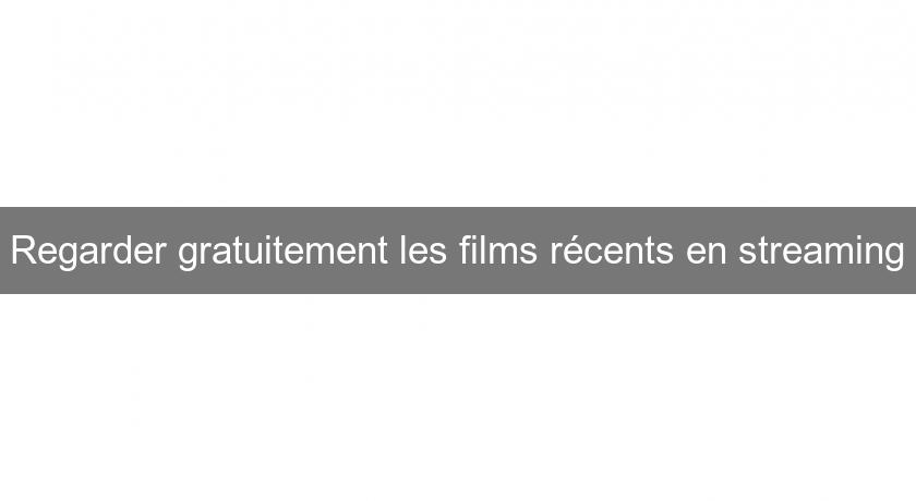 Regarder gratuitement les films récents en streaming Regarder gratuitement les films récents en streaming