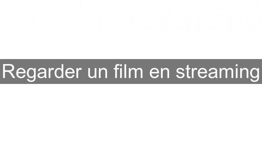 Regarder un film en streaming Regarder un film en streaming