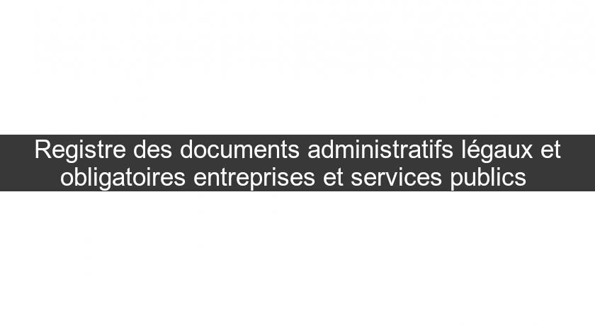 Registre des documents administratifs légaux et obligatoires entreprises et services publics 