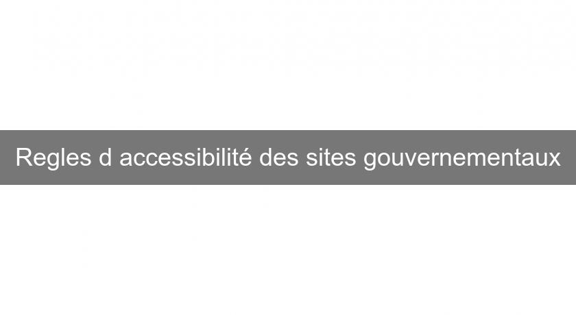 Regles d'accessibilité des sites gouvernementaux Regles d'accessibilité des sites gouvernementaux