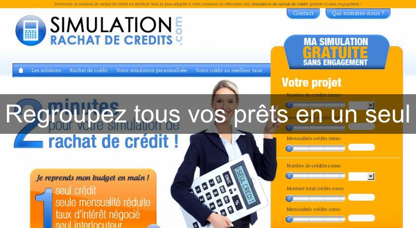 Regroupez tous vos prêts en un seul Regroupez tous vos prêts en un seul