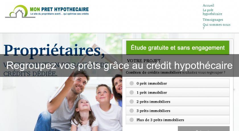 Regroupez vos prêts grâce au crédit hypothécaire Regroupez vos prêts grâce au crédit hypothécaire