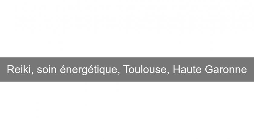 Reiki, soin énergétique, Toulouse, Haute Garonne