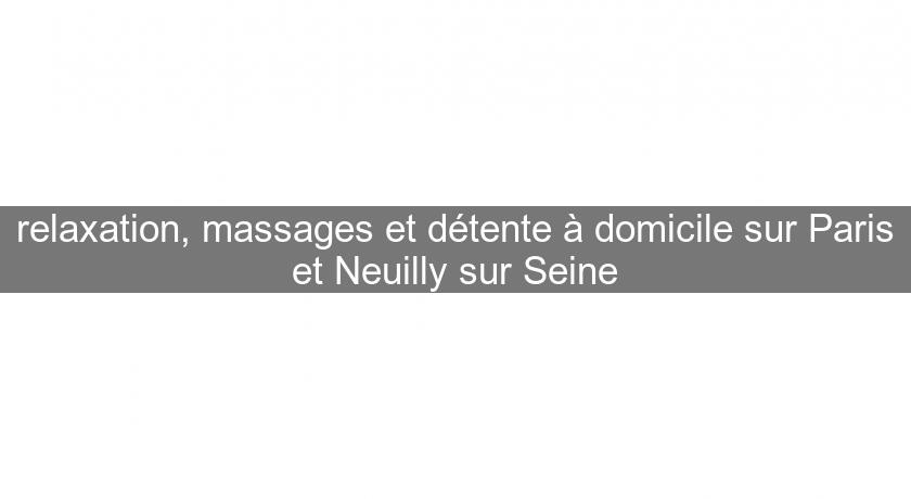 relaxation, massages et détente à domicile sur Paris et Neuilly sur Seine relaxation, massages et détente à domicile sur Paris et Neuilly sur Seine