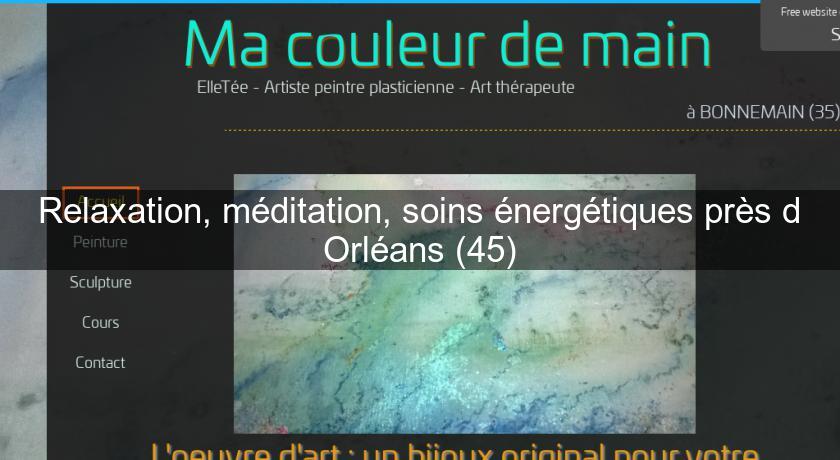 Relaxation, méditation, soins énergétiques près d'Orléans (45) Relaxation, méditation, soins énergétiques près d'Orléans (45)