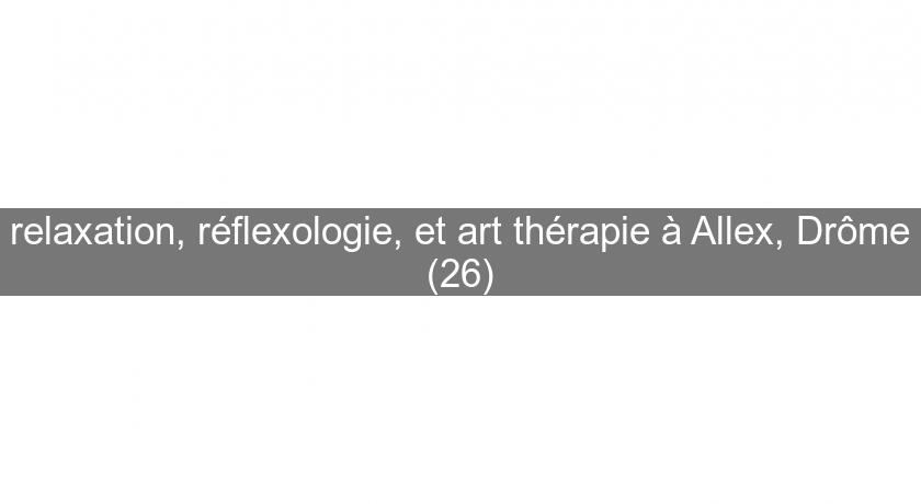 relaxation, réflexologie, et art thérapie à Allex, Drôme (26) relaxation, réflexologie, et art thérapie à Allex, Drôme (26)