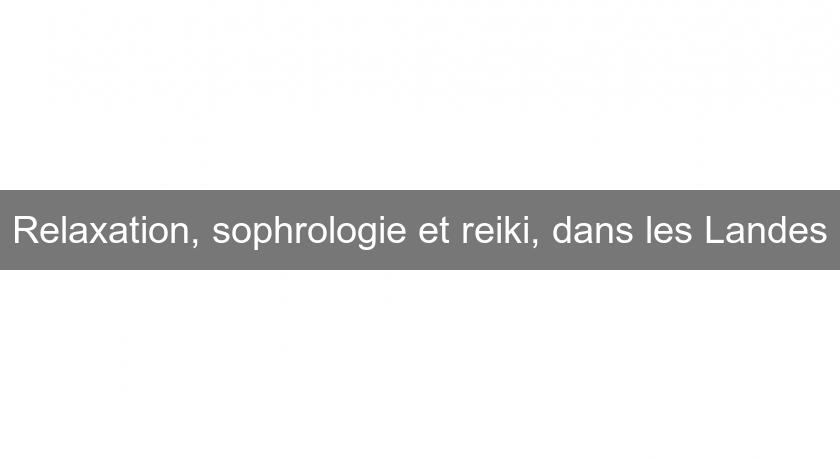 Relaxation, sophrologie et reiki, dans les Landes Relaxation, sophrologie et reiki, dans les Landes