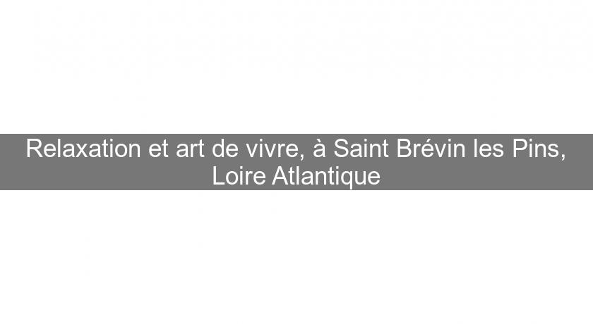 Relaxation et art de vivre, à Saint Brévin les Pins, Loire Atlantique