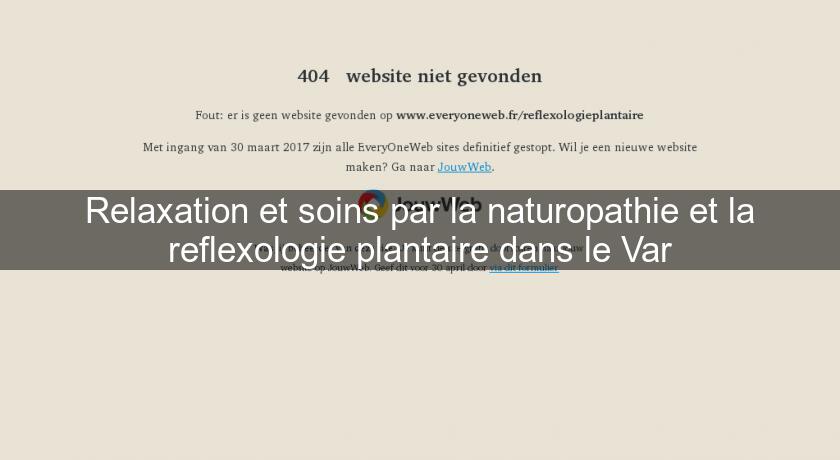 Relaxation et soins par la naturopathie et la reflexologie plantaire dans le Var Relaxation et soins par la naturopathie et la reflexologie plantaire dans le Var