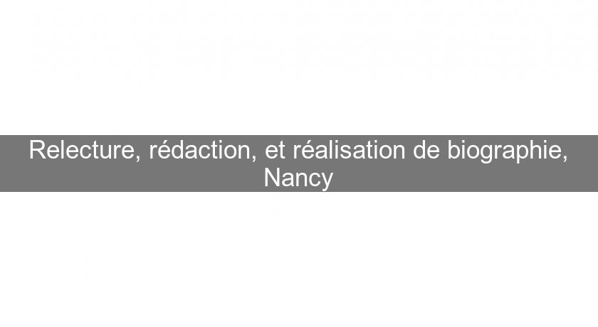 Relecture, rédaction, et réalisation de biographie, Nancy Relecture, rédaction, et réalisation de biographie, Nancy