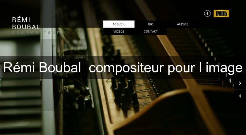 Rémi Boubal compositeur pour l'image Rémi Boubal compositeur pour l'image
